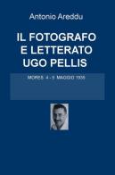 Il fotografo e letterato Ugo Pellis. Mores 4-5 maggio 1935 di Antonio Areddu edito da ilmiolibro self publishing