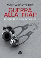 Guerra alla trap. Le parole che fanno paura di Andrea Bertolucci edito da Arcana