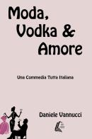 Moda, vodka & amore. Nuova ediz. di Daniele Vannucci edito da EBS Print