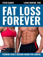 Fat loss forever. Perdere peso e restare magri per sempre di Layne Norton, Peter Baker edito da Natural Peaking Publisher