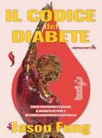 Il codice del diabete. Come prevenire e curare il diabete di tipo 2 in modo scientifico e naturale di Jason Fung edito da Sangiovanni's