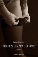 Tra il silenzio dei fiori di Fabio Corvini edito da Sillabe di Sale Editore