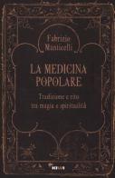 La medicina popolare. Tradizione e rito tra magia e spiritualità di Fabrizio Manticelli edito da Kiwi