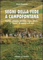 Segni della fede a Campofontana. Capitèi, colonéte, tavoléte, crose, piture... e «storie» di uomini e cose di Piero Piazzola edito da Editrice La Grafica