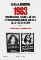 1983. Mirella Gregori, Emanuela Orlandi e l'istruttoria del giudice Martella sull'attentato al papa vol. 1 di Gian Paolo Pelizzaro edito da Baldini e Castoldi