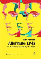 Alternate Elvis. In 16 universi possibili (1933-2068) di Livio Horrakh edito da WriteUp