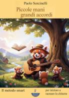 Piccole mani. Grandi accordi. Il metodo smart per iniziare a suonare la chitarra. Ediz. illustrata di Paolo Sorcinelli edito da Massaro