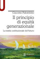 Il principio di equità generazionale. La tutela costituzionale del futuro di Giacomo Palombino edito da Le Monnier Università
