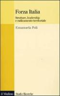 Forza Italia. Strutture, leadership e radicamento territoriale di Emanuela Poli edito da Il Mulino