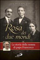Rosa dei due mondi. La storia della nonna di papa Francesco di Lucia Capuzzi edito da San Paolo Edizioni