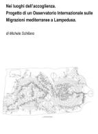 Nei luoghi dell'accoglienza. Progetto di un Osservatorio Internazionale sulle Migrazioni mediterranee a Lampedusa di Michele Schifano edito da Youcanprint
