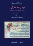 L' ammore dint' 'a mille pruverbie. Con copiosi indici e glossario napoletano-italiano di Roberto D'Ajello edito da Grimaldi & C.
