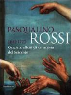 Pasqualino Rossi 1641-1722. Grazie e affetti di un artista del Seicento. Catalogo della mostra (Sesto San Quirico, 1° marzo-13 settembre 2009). Ediz. illustrata di Anna Maria Ambrosini Massari, Angelo Mazza edito da Silvana