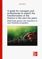 A guide for managers and professionals to exploit the transformation of the finance in the next ten years. Effectively govern the transition to new financial ecosystem di Dario Russo edito da McGraw-Hill Education