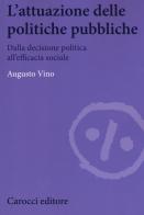 L' attuazione delle politiche pubbliche. Dalla decisione politica all'efficacia sociale di Augusto Vino edito da Carocci
