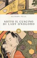 Sotto il cuscino di Lady Onogoro di Alison Fell edito da Bompiani