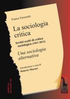 La sociologia critica. Scritti scelti di critica sociologica (1967-1976) seguiti dal testo integrale di «Una sociologia alternativa» di Franco Ferrarotti edito da Massari Editore