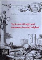Tra le carte di Luigi Lanzi: testamento, inventari e diplomi di David Frapiccini, Ivano Palmucci, Giuseppe Trivellini edito da Simple
