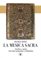La musica sacra. Estetica e storia dal Canto gregoriano a Palestrina di Michele Bosio edito da Zecchini