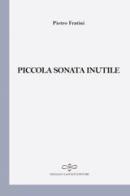 Piccola sonata inutile di Pietro Fratini edito da Giuliano Ladolfi Editore