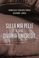 Sulla mia pelle. Il caso Divania-Unicredit di Francesco S. Parisi, Giovanni Longo edito da Imprimatur