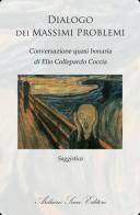 Dialogo dei massimi problemi. Conversazione quasi bonaria di Elio Collepardo Coccia di Elio Collepardo Coccia edito da Sacco