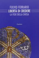 La libertà di credere. La fede della Chiesa di Fulvio Ferrario edito da Claudiana