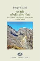 Angela rebellisches Herz. Inspiriert von einer wahren Geschichte aus dem Val Grande di Beppe Codini edito da Alberti