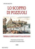 Lo scoppio di Pozzuoli. Tripergola e S. Spirito inghiottiti dal monte nuovo. 1538 di Arturo Bascetta edito da ABE