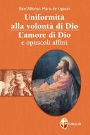 Uniformità alla volontà di Dio. L'amore di Dio e opuscoli affini di Alfonso Maria de' (sant') Liguori edito da Editrice Shalom