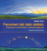 Fenomeni del cielo stellato. Osservare e comprendere i movimenti degli astri di Walter Kraul edito da Filadelfia Editore