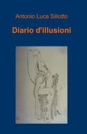 Diario d'illusioni di Antonio L. Siliotto edito da ilmiolibro self publishing