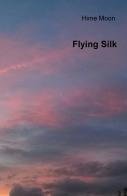 Flying silk. Ediz. italiana di Hime Moon edito da ilmiolibro self publishing