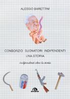 Consorzio Suonatori Indipendenti, una storia. Indipendenti oltre la storia di Alessio Barettini edito da Arcana