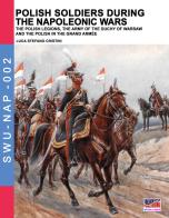 Polish soldiers during the Napoleonic wars. The Polish legions, the army of duchy of Warsaw and the Polish in the Grand armée. Ediz. illustrata di Luca Stefano Cristini edito da Soldiershop