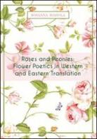 Roses and peonies. Flower poetics in western and eastern translation di Rosanna Masiola edito da Universitas Studiorum