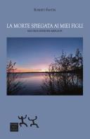 La morte spiegata ai miei figli. Ediz. ampliata di Roberto Fantini edito da Sensibili alle Foglie
