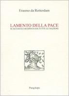 Lamento della pace. Scacciata e respinta da tutte le nazioni di Erasmo da Rotterdam edito da Pungitopo