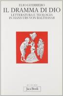 Il dramma di Dio. Letteratura e teologia in von Balthasar di Elio Guerriero edito da Jaca Book