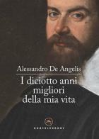 I diciotto anni migliori della mia vita di Alessandro De Angelis edito da Castelvecchi