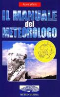 Il manuale del meteorologo di Alan W. Watts edito da Ugo Mursia Editore