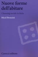 Nuove forme dell'abitare. L'housing sociale in Italia di Micol Bronzini edito da Carocci