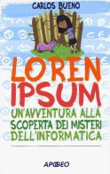 Loren ipsum. Un'avventura alla scoperta dei misteri dell'informatica di Carlos Bueno edito da Apogeo