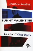 Funny Valentine. La vita di Chet Baker di Matthew Ruddick edito da Arcana