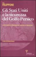 Gli Stati Uniti e la sicurezza del Golfo Persico. Dottrine e prassi da Nixon a Reagan di Elia Felippone edito da Guerini e Associati