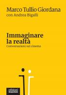 Immaginare la realtà. Conversazioni sul cinema di Marco Tullio Giordana, Andrea Bigalli edito da EGA-Edizioni Gruppo Abele