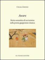 Aware. Storia semantica di un termine nella poesia giapponese classica. Ediz. italiana e giapponese di Chiara Ghidini edito da D'Auria M.