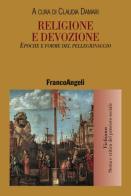 Religione e devozione. Epoche e forme del pellegrinaggio edito da Franco Angeli