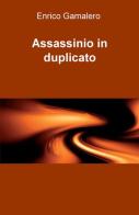 Assassinio in duplicato di Enrico Gamalero edito da ilmiolibro self publishing