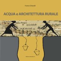 Acqua e architettura rurale di Francesco Chiarulli edito da Latitudine 41
